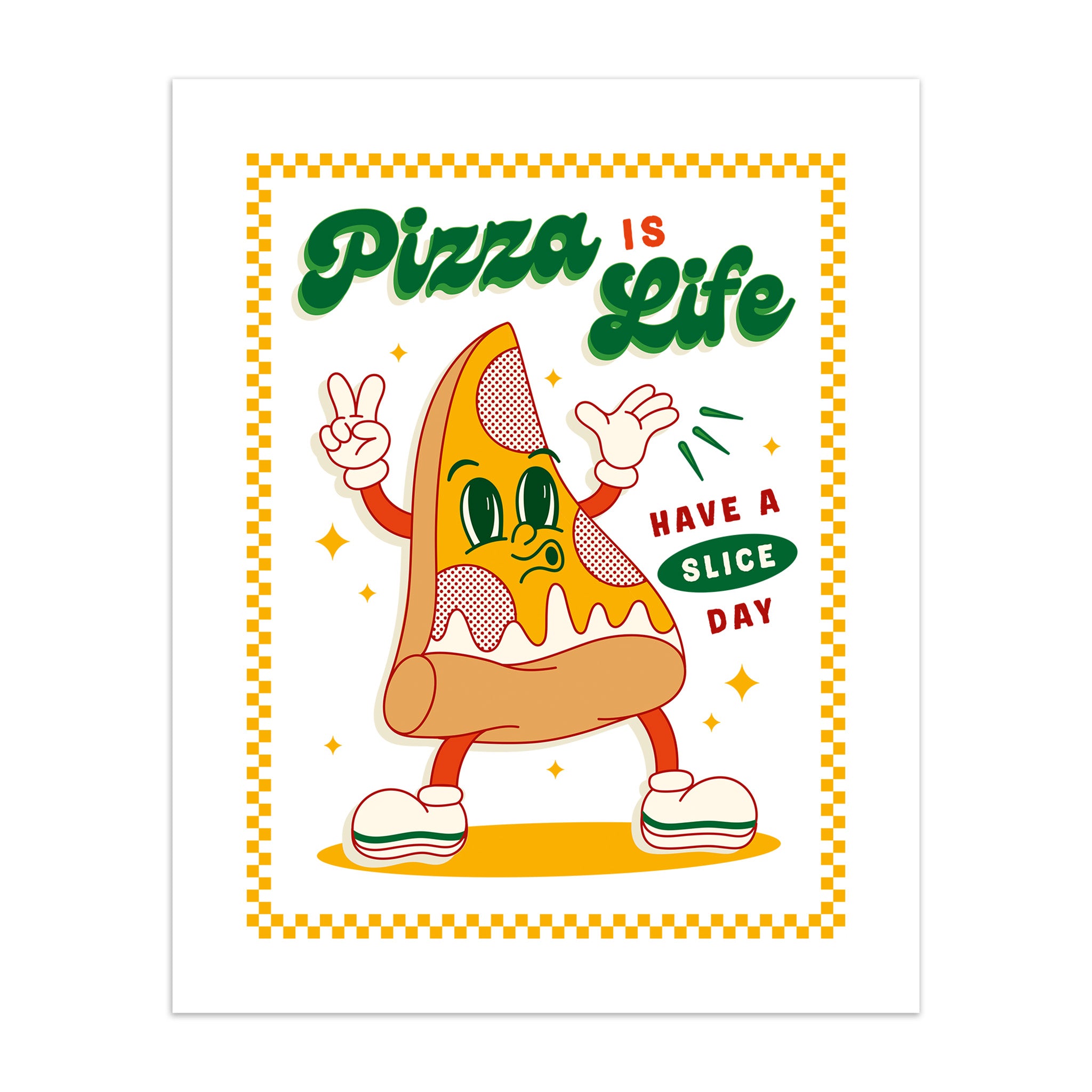 Art print of a cartoon pizza slice character with text 'Pizza is Life, Have a Slice Day' on a white background.
