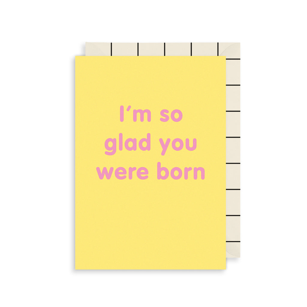 Glad You Were Born Greetings Card The Art File